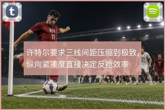 许特尔要求三线间距压缩到极致，纵向紧凑度直接决定反抢效率