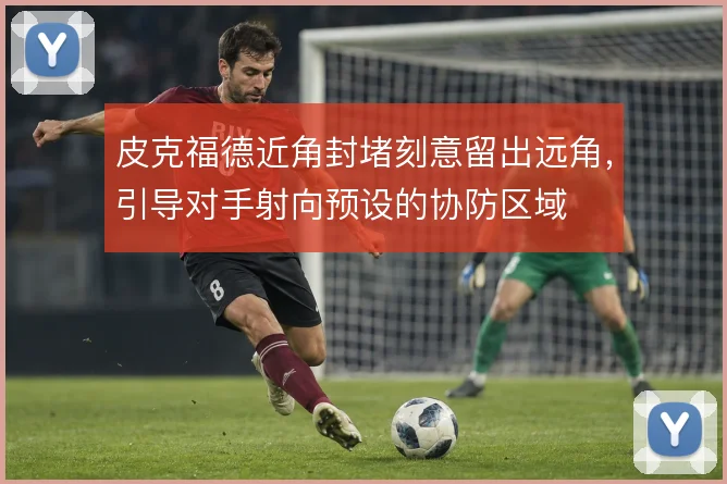 皮克福德近角封堵刻意留出远角，引导对手射向预设的协防区域