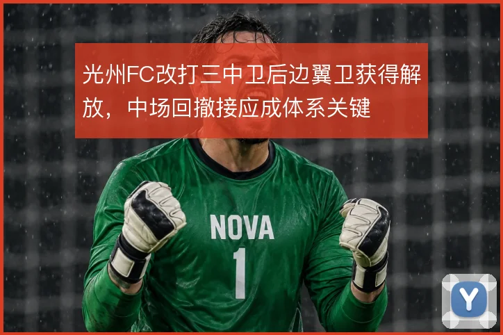 光州FC改打三中卫后边翼卫获得解放，中场回撤接应成体系关键