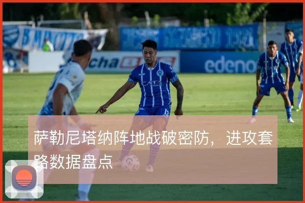 萨勒尼塔纳阵地战破密防，进攻套路数据盘点