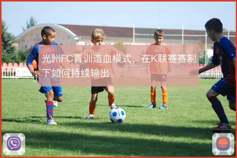 光州FC青训造血模式，在K联赛赛制下如何持续输出