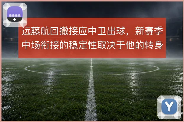 远藤航回撤接应中卫出球，新赛季中场衔接的稳定性取决于他的转身方向