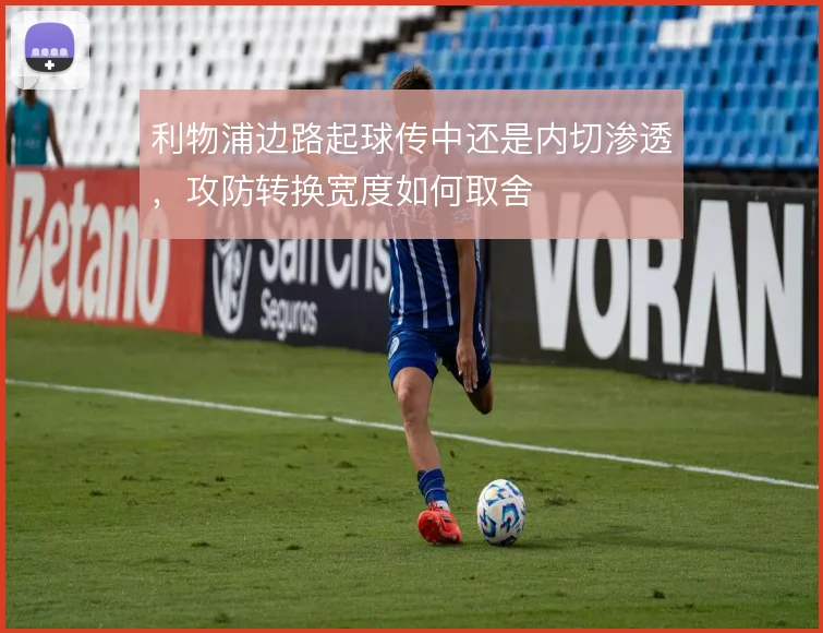 利物浦边路起球传中还是内切渗透，攻防转换宽度如何取舍