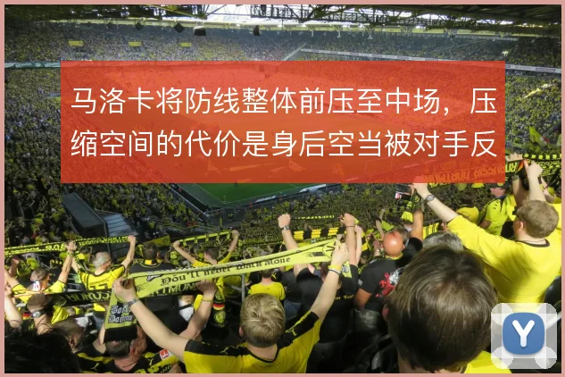 马洛卡将防线整体前压至中场，压缩空间的代价是身后空当被对手反复冲击