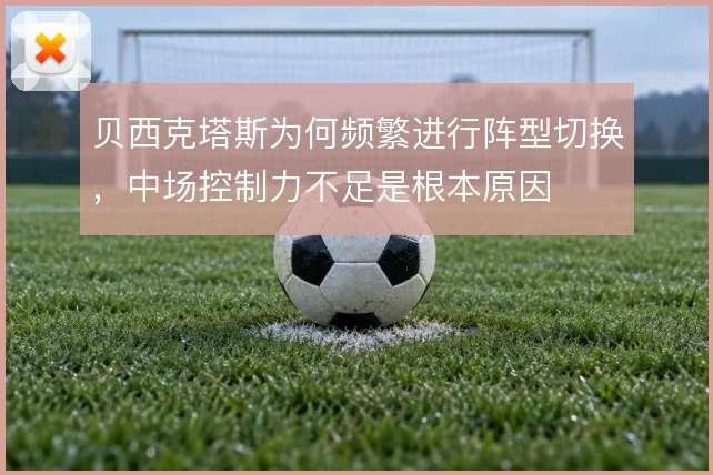 贝西克塔斯为何频繁进行阵型切换，中场控制力不足是根本原因