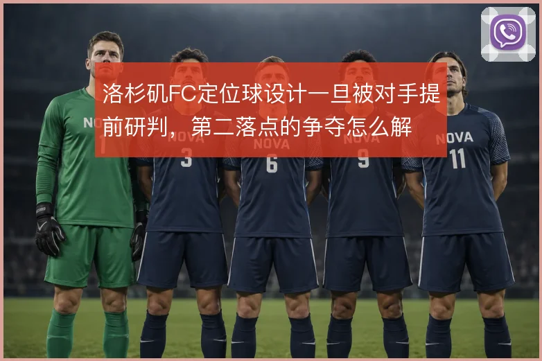 洛杉矶FC定位球设计一旦被对手提前研判，第二落点的争夺怎么解